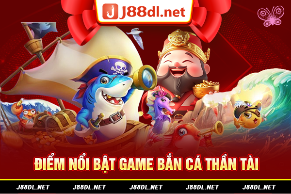 Điểm nổi bật game bắn cá thần tài