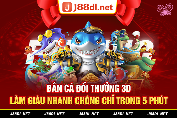 Bắn cá đổi thưởng 3D làm giàu nhanh chóng chỉ trong 5 phút