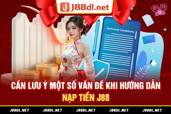Cần lưu ý một số vấn đề nạp tiền J88