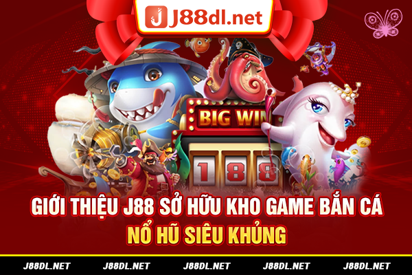 J88 sở hữu kho game bắn cá nổ hũ siêu khủng