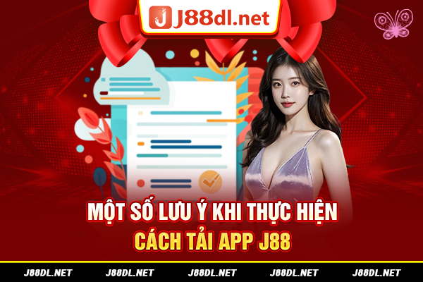 Một số lưu ý khi tải app J88