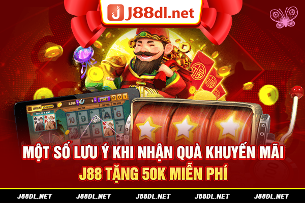 Một số lưu ý khi nhận quà khuyến mãi J88 tặng 50k
