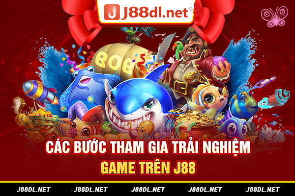 Các bước tham gia trải nghiệm game trên J88