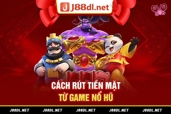 Cách rút tiền mặt từ game nổ hũ