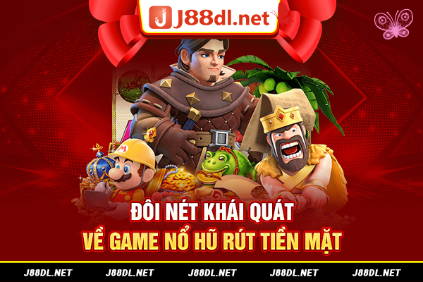 Đôi nét khái quát về game nổ hũ rút tiền mặt