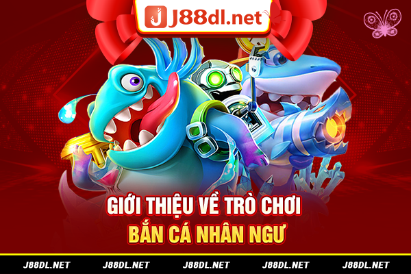 Giới thiệu về trò chơi bắn cá nhân ngư