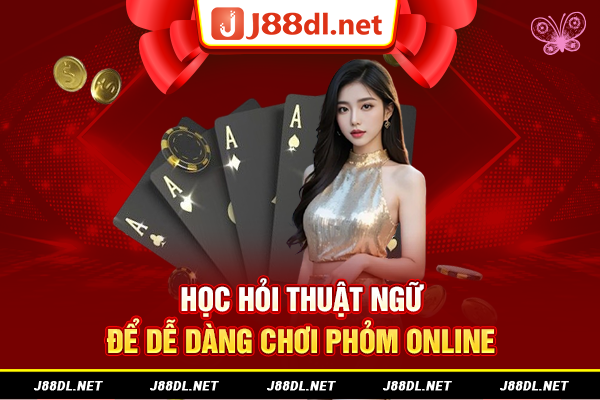 Học hỏi thuật ngữ để dễ dàng chơi phỏm online