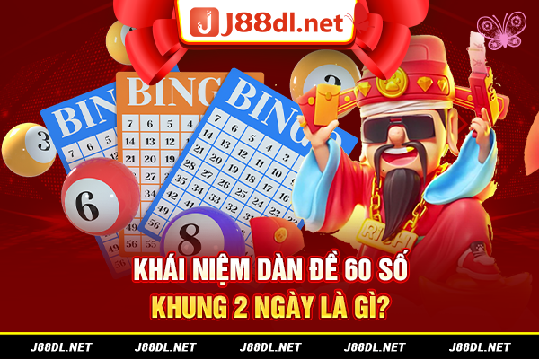 Khái niệm dàn đề 60 số khung 2 ngày là gì?