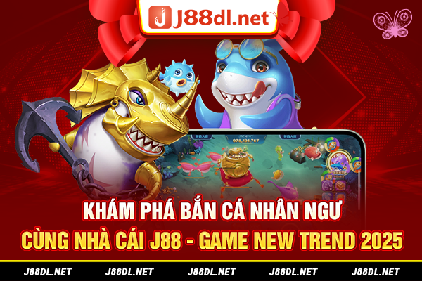 Khám phá bắn cá nhân ngư cùng nhà cái J88 - Game new trend 2025