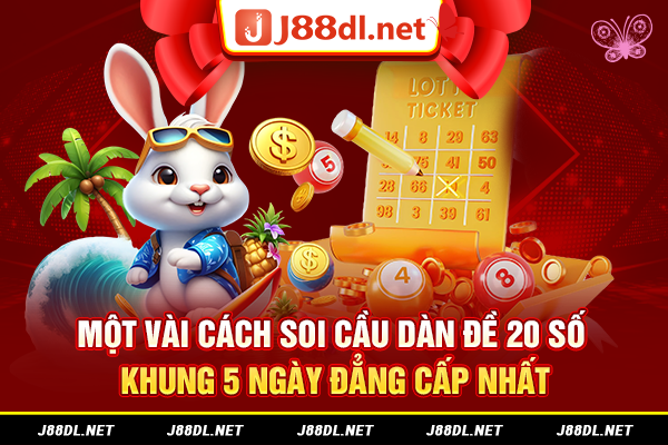 Một vài cách soi cầu dàn đề 20 số khung 5 ngày đẳng cấp nhất