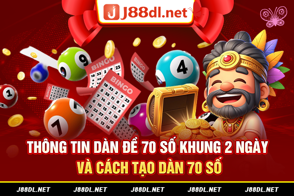 Thông tin dàn đề 70 số khung 2 ngày và cách tạo dàn 70 số